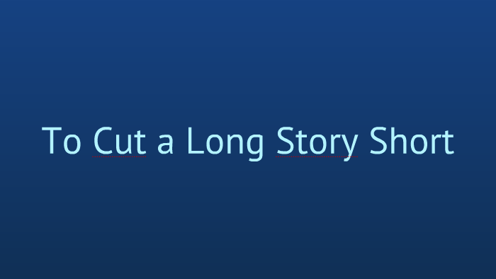 To Cut A Long Story Short Paraphrase Summarize By Steve Wiles