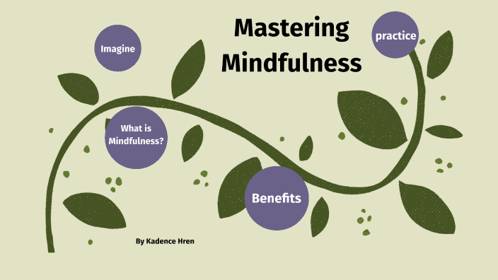 Mastering Mindfulness By Kadence Hren On Prezi