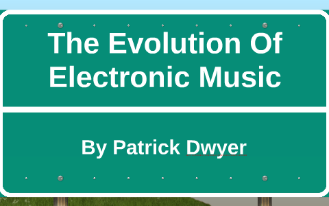 The Evolution Of Electronic Music by Patrick Dwyer