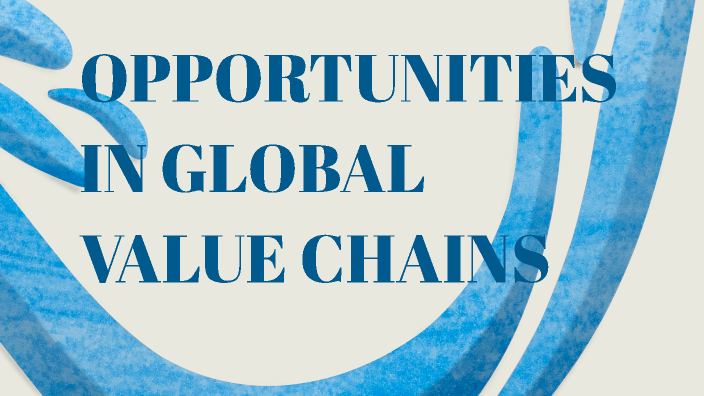 opportunities in global value chain by SAHIBPREET SINGH on Prezi