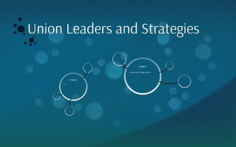 Union Leaders and Strategies by Danielle Roeser on Prezi