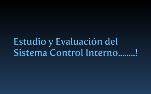 Estudio y Evaluación del sistema Control Interno by Johanna Angel on Prezi
