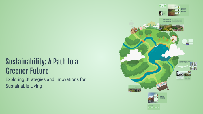 Sustainability: A Path to a Greener Future by Raymond Lee on Prezi