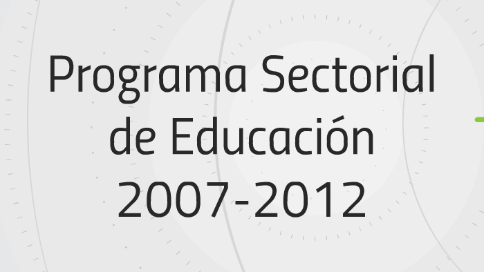 Programa Sectorial De Educación 2007-2012 By Marisol Resendez On Prezi