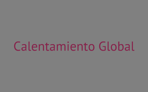 Calentamiento Global by Angie Rodriguez on Prezi