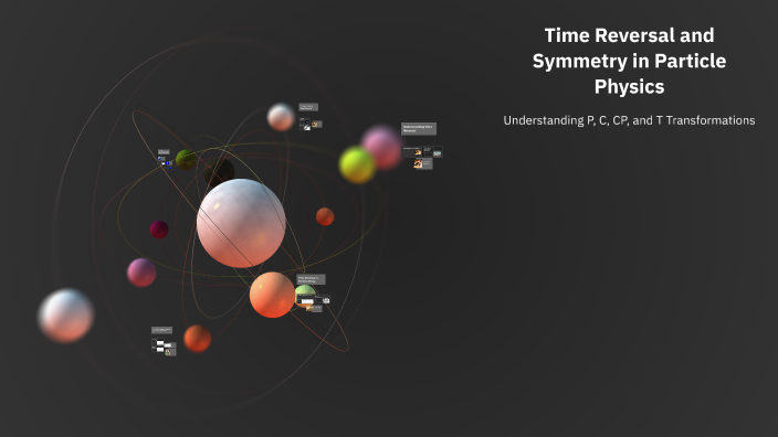 Time Reversal and Symmetry in Particle Physics by JOHN VALAN TONY on Prezi