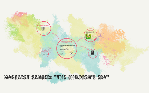 Margaret Sanger: "THE CHILDREN'S ERA" by Jazmyn Uribe on Prezi