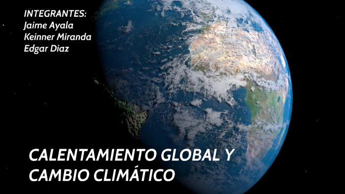 Calentamiento Global y Cambio Climatico by Jaime Luis Ayala Cudriz on Prezi