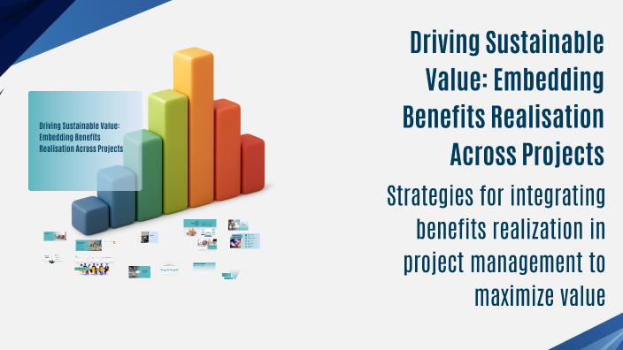 Driving Sustainable Value: Embedding Benefits Realisation Across ...