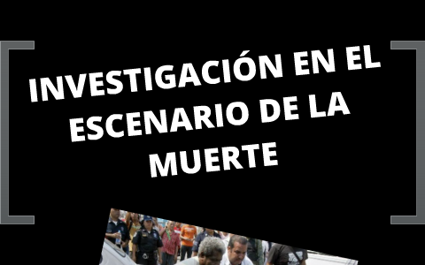 ESCENARIO DE LA MUERTE by Navarrete Fuentes Mayra on Prezi