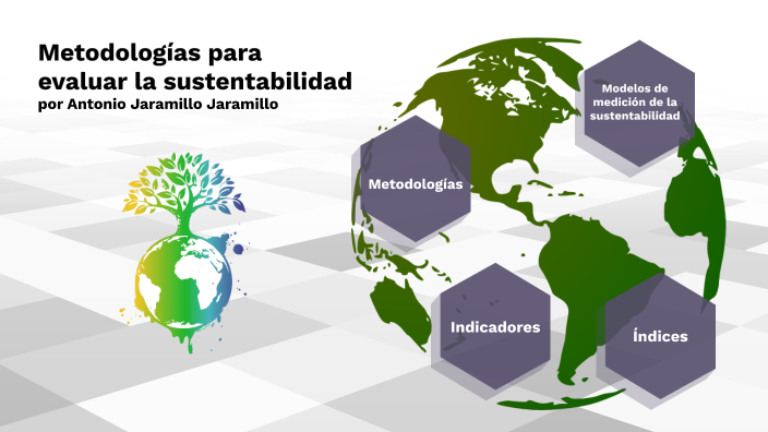 Metodologías para evaluar la sustentabilidad by Antonio Jaramillo on Prezi