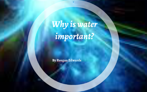 Why is water important? by Reegan Edwards