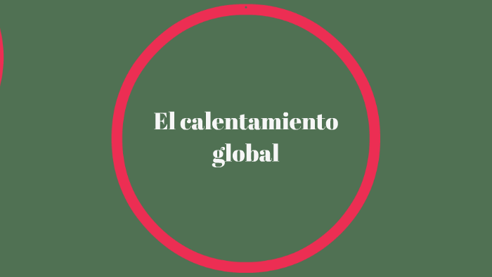 El calentamiento global by Juan Diego Rocha on Prezi