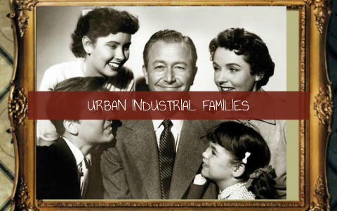 URBAN INDUSTRIAL FAMILIES by Sydney Foster on Prezi