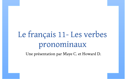 Le français 11- Les verbes pronominaux by Maye Cheng on Prezi