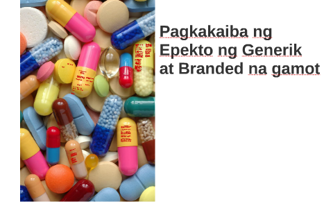 Pagkakaiba Ng Epekto Ng Generik At Branded Na Gamot By Shey Ochoa