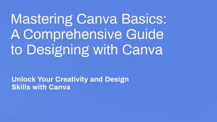 Mastering Canva Basics: A Comprehensive Guide to Designing with Canva ...