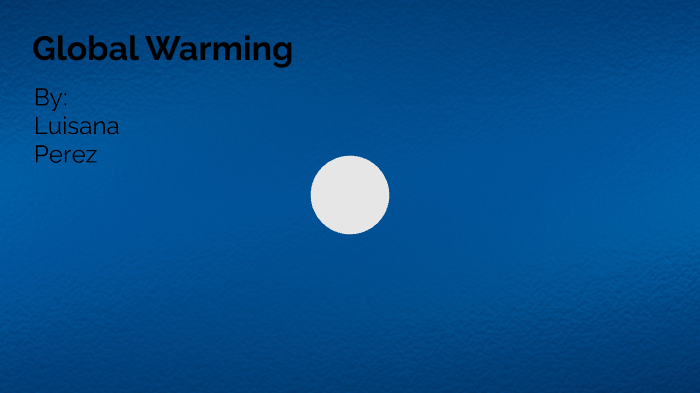 Global Warming In The Classroom by Luisana Perez on Prezi