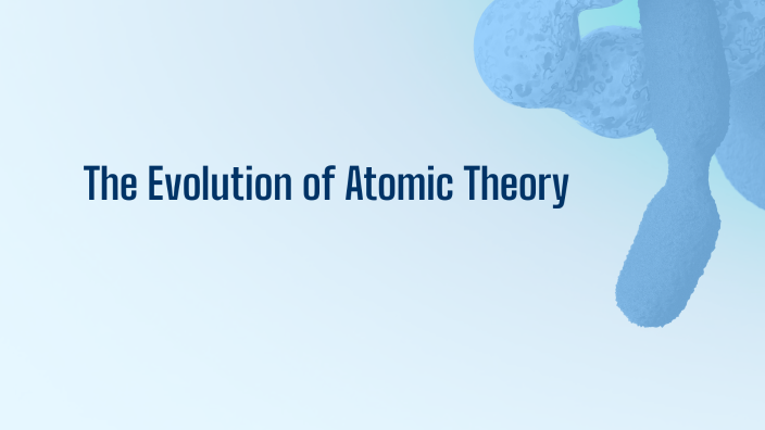 The Evolution of Atomic Theory by Leon Lekic on Prezi