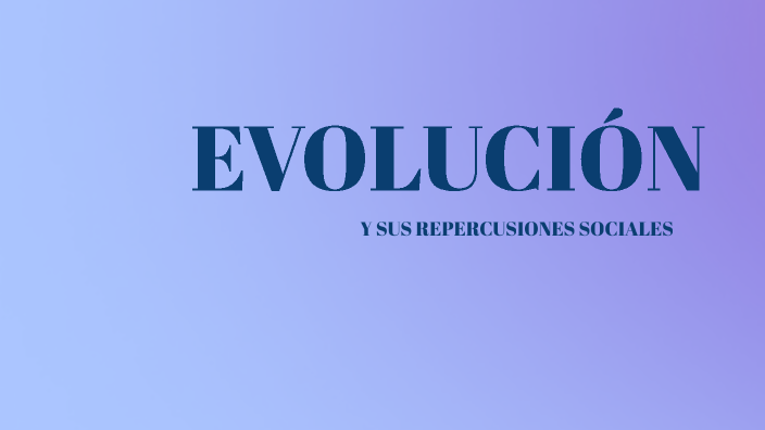 Evolucion Y Sus Repercusiones Sociales Examen prezi.com