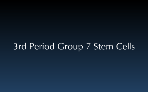 3rd Period Group 7 Stem Cells by Millbrook MediaCenter on Prezi