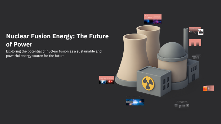 Nuclear Fusion Energy: The Future of Power by Jayasri Senthilkumar on Prezi
