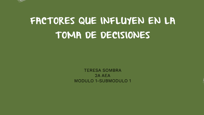 FACTORES QUE INFLUYEN EN LA TOMA DE DECISIONES by Nani Sombra on Prezi