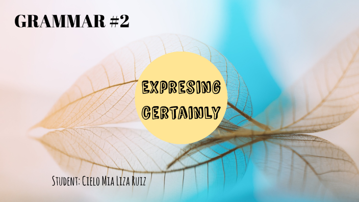 EXPRESSING CERTAINTY by Cielo Liza on Prezi