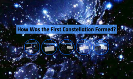 How Was the First Constellation Formed? by Evelyn Carnes on Prezi