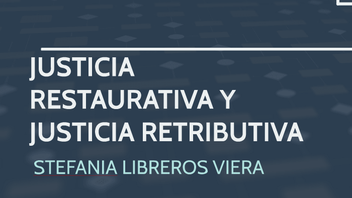 JUSTICIA RESTAURATIVA Y JUSTICIA RETRIBUTIVA By Stefania Libreros On Prezi