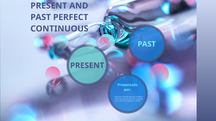 Present and past perfect continuous by JOHANA SÁNCHEZ MARTINEZ on Prezi