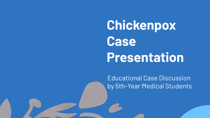 Chickenpox Case Presentation by Heba Alabaoub on Prezi