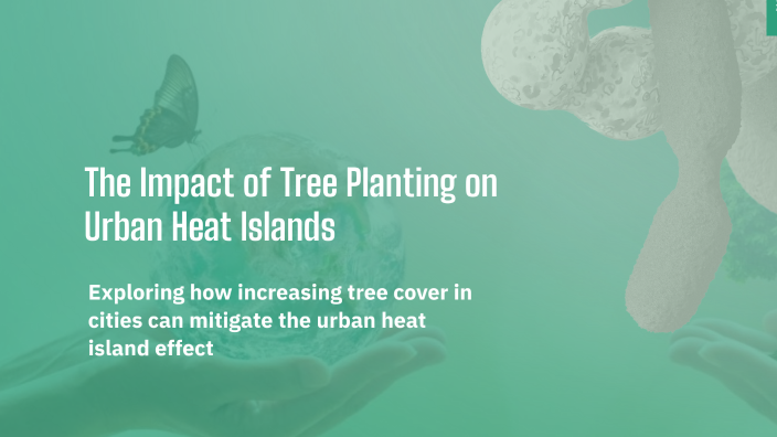 The Impact of Tree Planting on Urban Heat Islands by Abhay p on Prezi