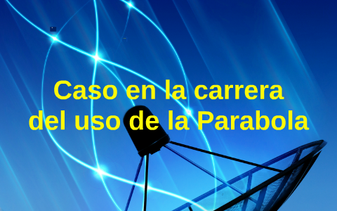 Caso en la carrera del uso de la parabola by Ernest Jiménez on Prezi