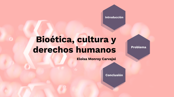 Bioética, cultura y derechos humanos by Eloísa Monroy Carvajal on Prezi