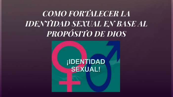 Como Fortalecer La Identidad Sexual En Base Al PropÓsito De By Adrian Oswaldo Davila Lopez 6261