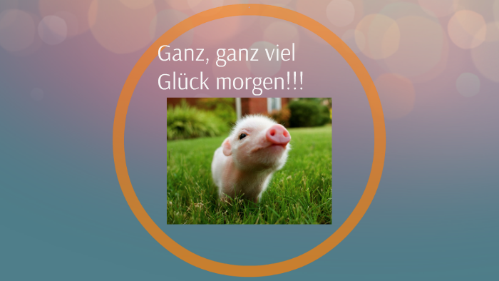 Ganz ganz viel Glück by Melanie Schreck on Prezi