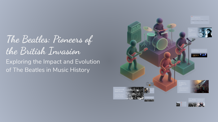 The Beatles: Pioneers of the British Invasion by Brooke Riddle on Prezi