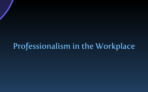 Professionalism in the Workplace by shanalina evans on Prezi