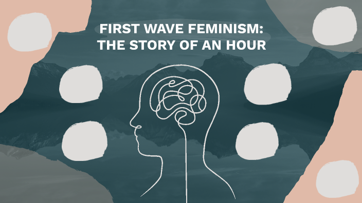 First Wave Feminism: The Story of an Hour by alexia garcia on Prezi