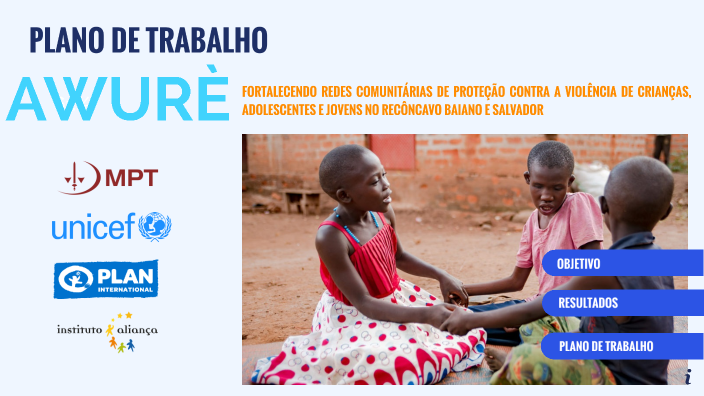 PLANO DE TRABALHO- AWURÈ- PLAN- UNICEF by Sarah Mabell Rios on Prezi