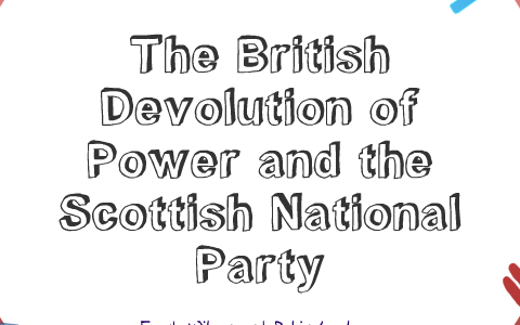 The British Devolution of Power and the Scottish National Party by ...