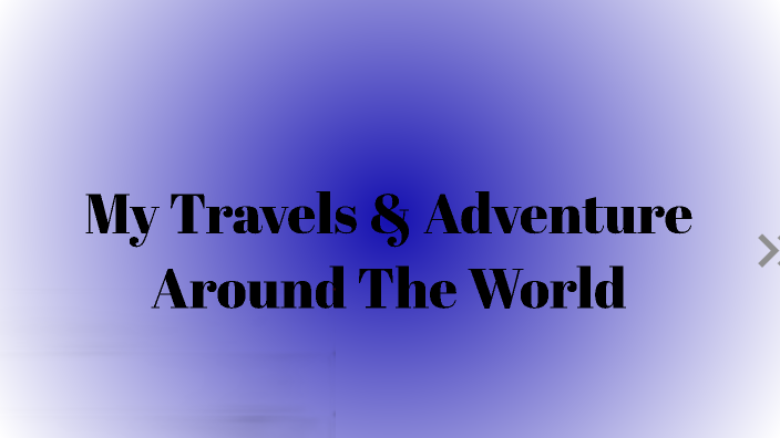 My Travels & Adventure Around The World By On Prezi