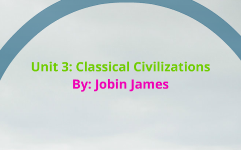 Unit 3: Classical Civilizations by jobin james on Prezi