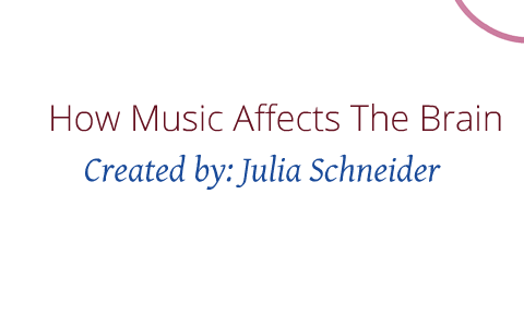 How Music Affects The Brain by Julia Schneider on Prezi