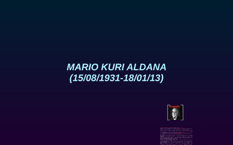 MARIO KURI ALDANA by Ivan Carrasco Montiel on Prezi