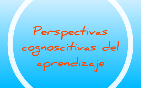 Perspectivas cognoscitivas del aprendizaje by ernesto narvaez on Prezi