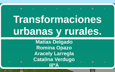Transformaciones urbanas y rurales by Matias Delgado on Prezi
