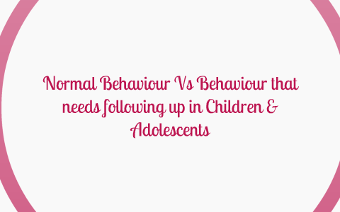 Normal Behaviour and Behaviour that Needs to be Followed Up in Children ...