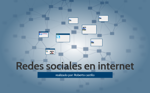 Redes sociales en internet by Roberto Castillo on Prezi